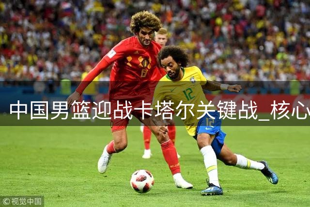 中国男篮迎战卡塔尔关键战 核心缺阵对手仍不容小觑