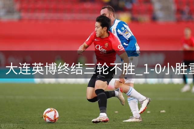 大连英博终结三轮不胜 1-0小胜重庆铜梁龙