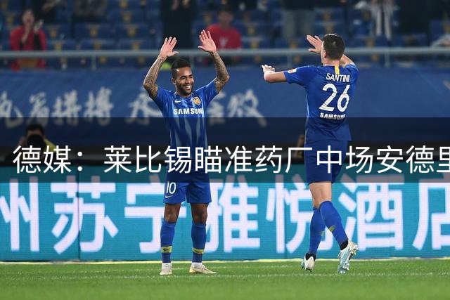 德媒：莱比锡瞄准药厂中场安德里希
