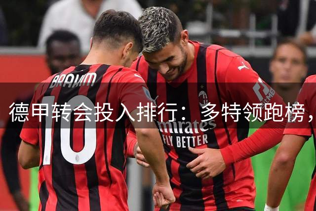 德甲转会投入排行：多特领跑榜，俄超克"垫底