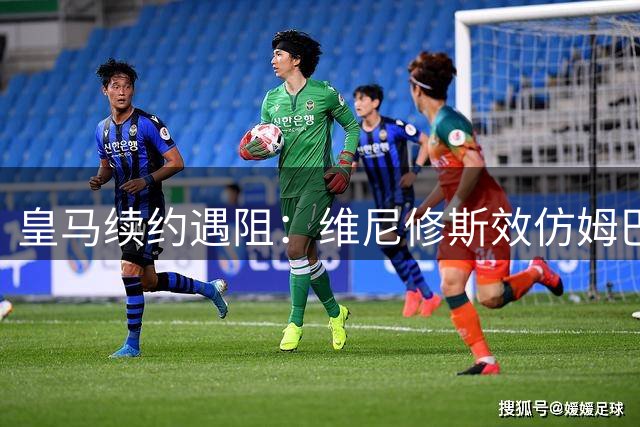 皇马续约遇阻：维尼修斯效仿姆巴佩索要8500万欧天价奖金