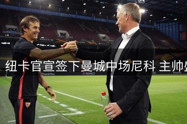 纽卡官宣签下曼城中场尼科 主帅盛赞其全能特质