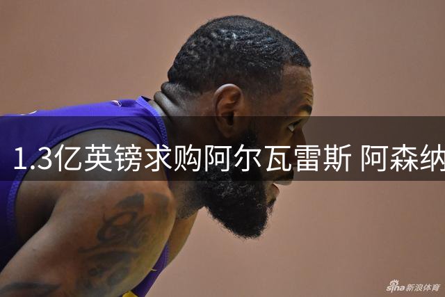 1.3亿英镑求购阿尔瓦雷斯 阿森纳引爆转会市场风云